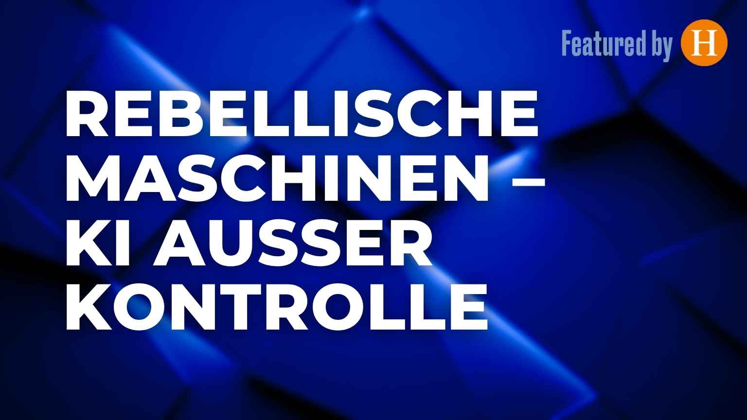 Rebellische Maschinen – KI außer Kontrolle